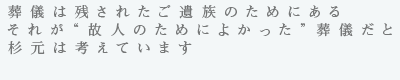 葬儀は残されたご遺族のためにあるそれが“故人のためによかった”葬儀だと杉元は考えています